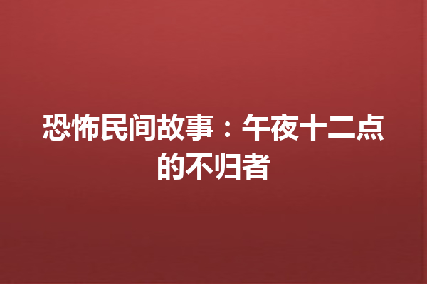 恐怖民间故事：午夜十二点的不归者