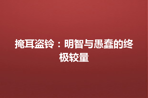 掩耳盗铃：明智与愚蠢的终极较量