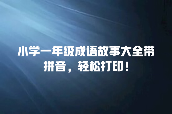 小学一年级成语故事大全带拼音，轻松打印！