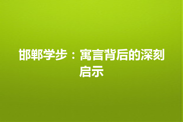 邯郸学步：寓言背后的深刻启示