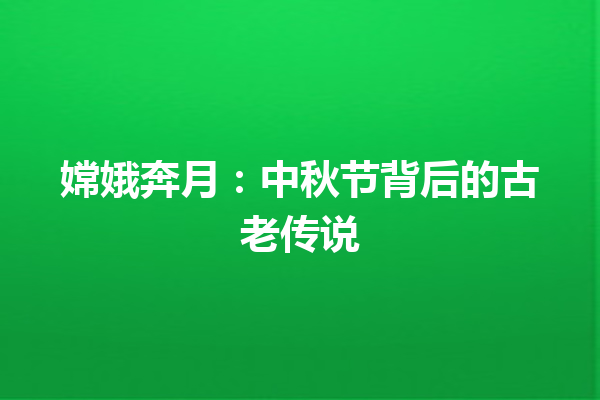 嫦娥奔月：中秋节背后的古老传说