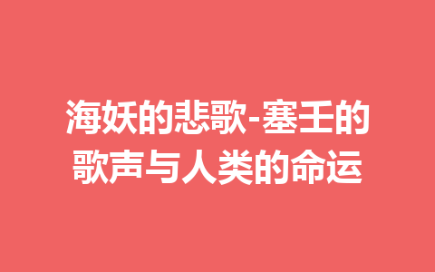 海妖的悲歌-塞壬的歌声与人类的命运