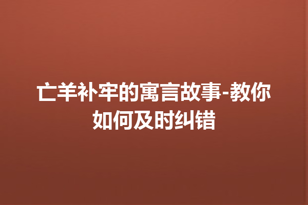 亡羊补牢的寓言故事-教你如何及时纠错