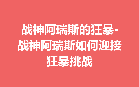 战神阿瑞斯的狂暴-战神阿瑞斯如何迎接狂暴挑战