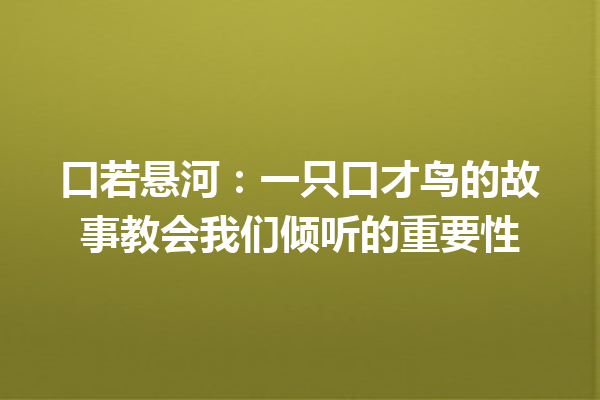 口若悬河：一只口才鸟的故事教会我们倾听的重要性