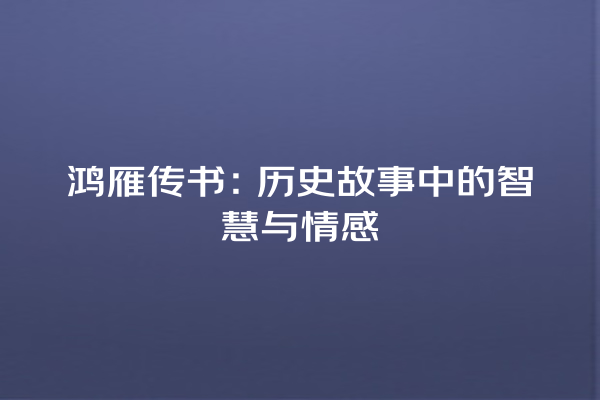 鸿雁传书：历史故事中的智慧与情感