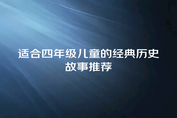 适合四年级儿童的经典历史故事推荐