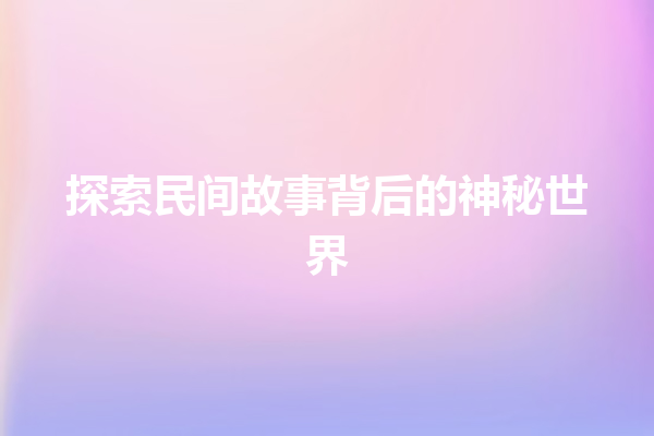 探索民间故事背后的神秘世界