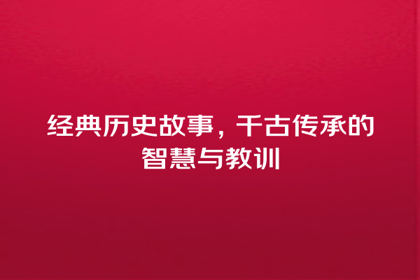 经典历史故事，千古传承的智慧与教训