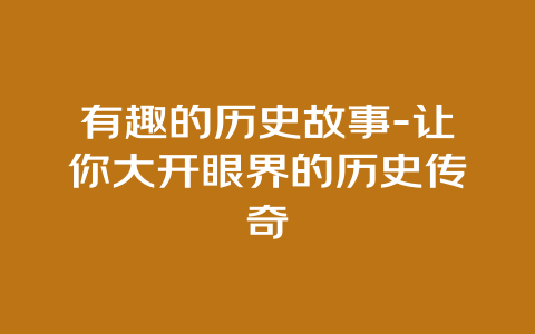 有趣的历史故事-让你大开眼界的历史传奇