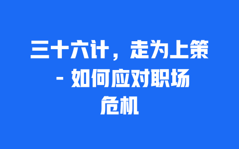 三十六计，走为上策 – 如何应对职场危机