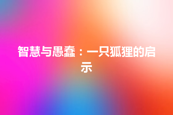 智慧与愚蠢：一只狐狸的启示