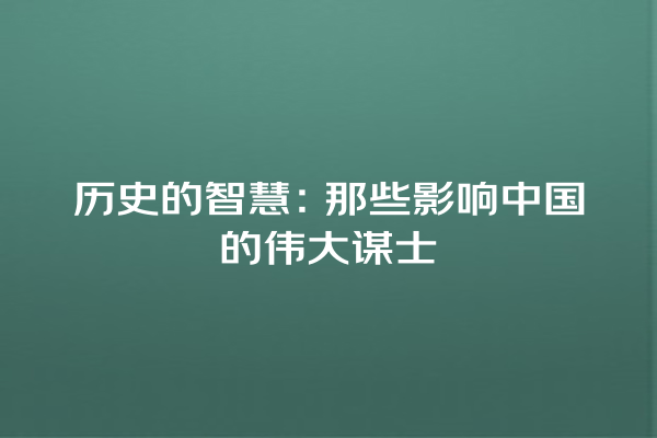 历史的智慧：那些影响中国的伟大谋士