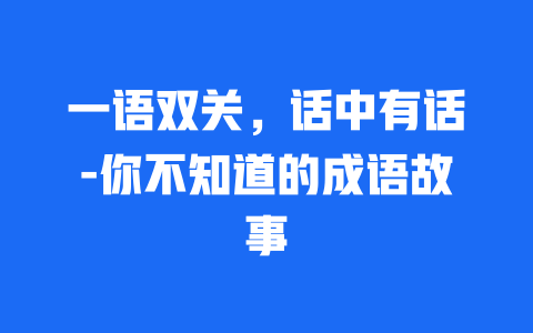 一语双关，话中有话-你不知道的成语故事