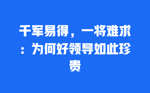 千军易得，一将难求：为何好领导如此珍贵