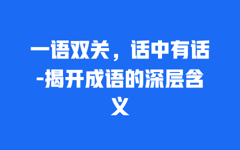 一语双关，话中有话-揭开成语的深层含义