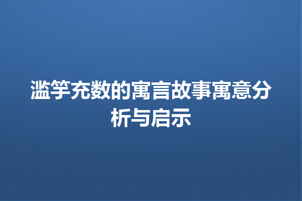 滥竽充数的寓言故事寓意分析与启示