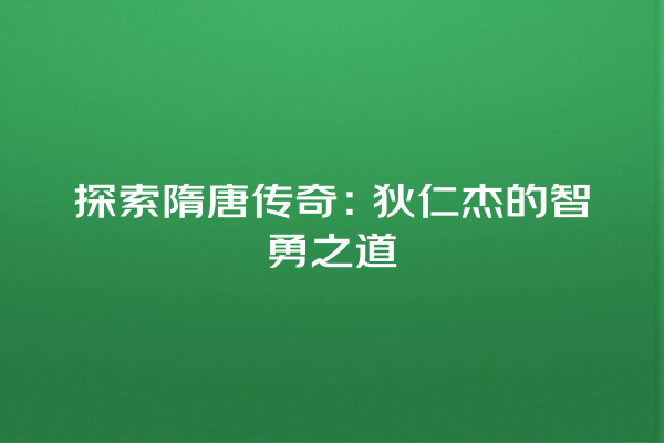 探索隋唐传奇：狄仁杰的智勇之道