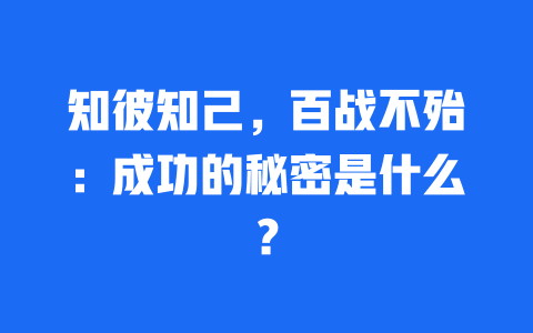 知彼知己，百战不殆：成功的秘密是什么？