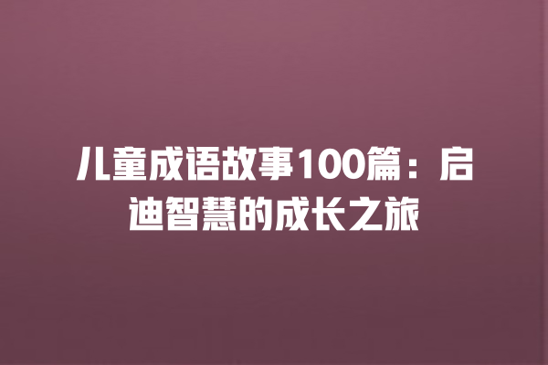 儿童成语故事100篇：启迪智慧的成长之旅