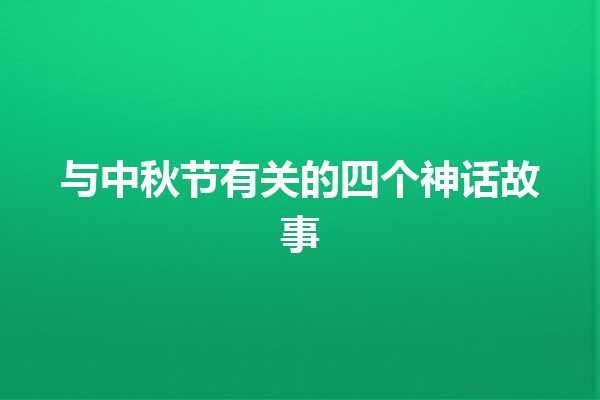 与中秋节有关的四个神话故事