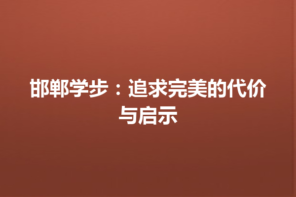 邯郸学步：追求完美的代价与启示