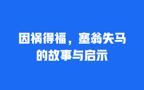 因祸得福，塞翁失马的故事与启示