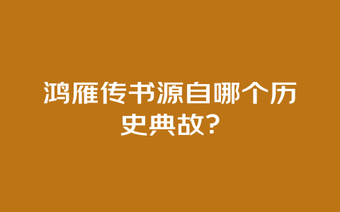 鸿雁传书源自哪个历史典故？