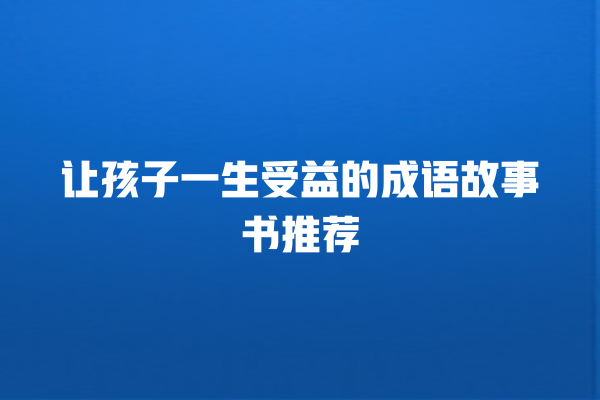 让孩子一生受益的成语故事书推荐