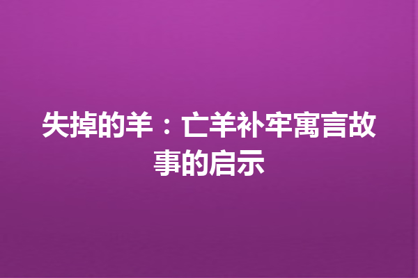 失掉的羊：亡羊补牢寓言故事的启示