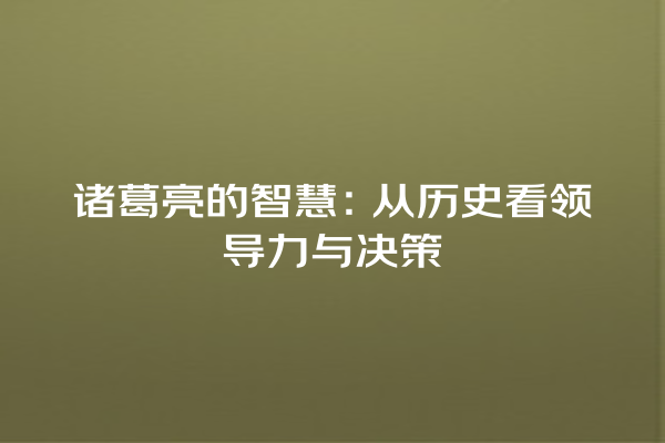 诸葛亮的智慧：从历史看领导力与决策