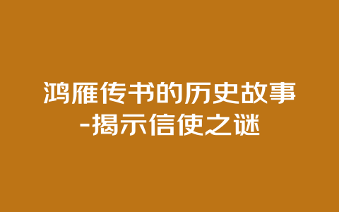 鸿雁传书的历史故事-揭示信使之谜