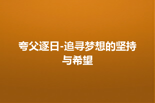 夸父逐日-追寻梦想的坚持与希望