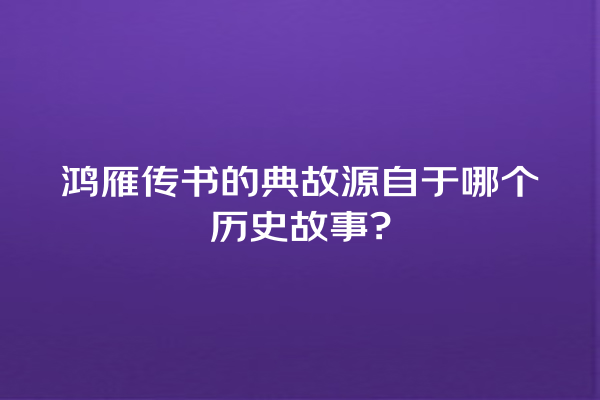 鸿雁传书的典故源自于哪个历史故事?