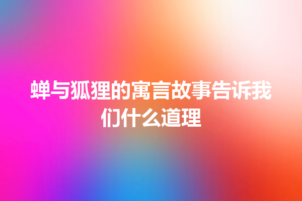 蝉与狐狸的寓言故事告诉我们什么道理