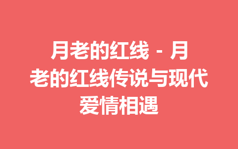 月老的红线 – 月老的红线传说与现代爱情相遇