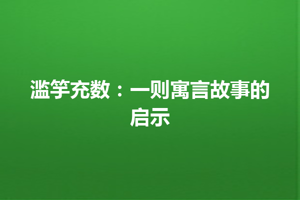 滥竽充数：一则寓言故事的启示