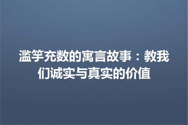 滥竽充数的寓言故事：教我们诚实与真实的价值