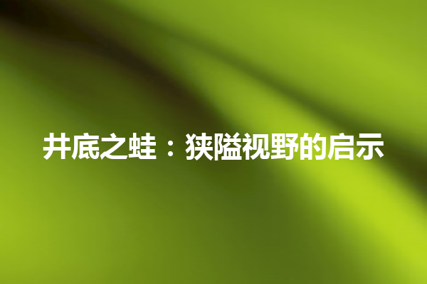 井底之蛙：狭隘视野的启示