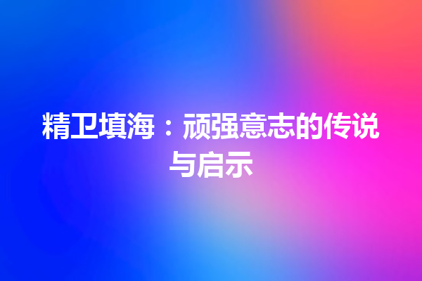 精卫填海：顽强意志的传说与启示