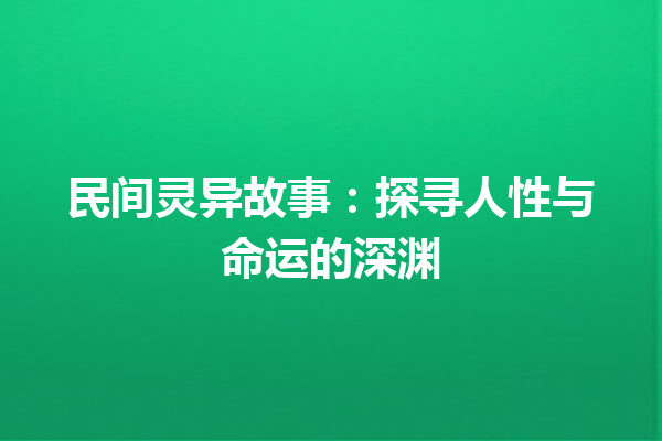 民间灵异故事：探寻人性与命运的深渊