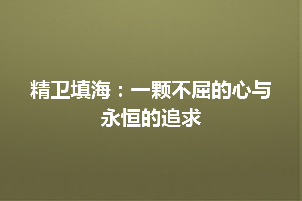 精卫填海：一颗不屈的心与永恒的追求