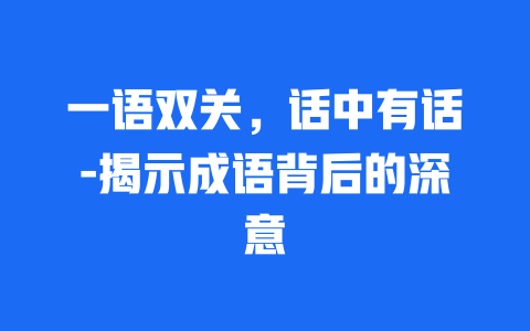 一语双关，话中有话-揭示成语背后的深意