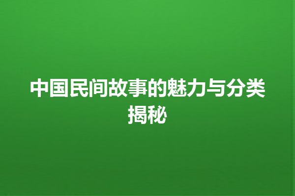 中国民间故事的魅力与分类揭秘