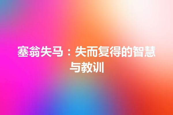 塞翁失马：失而复得的智慧与教训