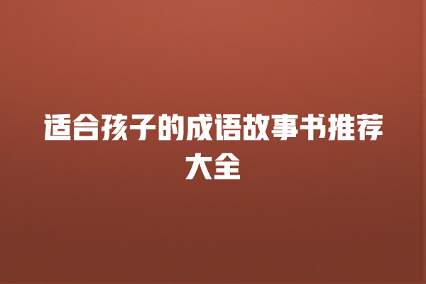 适合孩子的成语故事书推荐大全