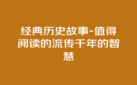 经典历史故事-值得阅读的流传千年的智慧