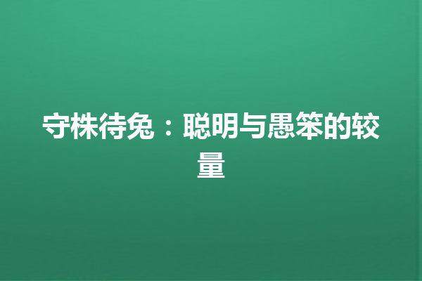 守株待兔：聪明与愚笨的较量