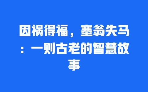 因祸得福，塞翁失马：一则古老的智慧故事