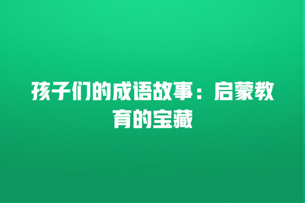 孩子们的成语故事：启蒙教育的宝藏